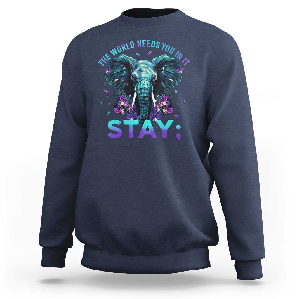 Suicide Prevention Awareness Sweatshirt Stay The World Needs You In It Semicolon Elephant Flower - Wonder Print Shop