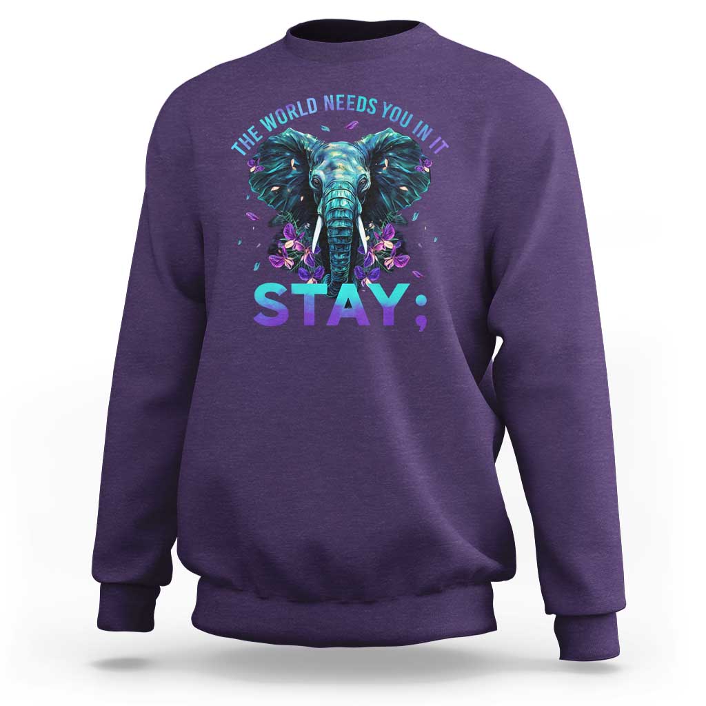 Suicide Prevention Awareness Sweatshirt Stay The World Needs You In It Semicolon Elephant Flower - Wonder Print Shop