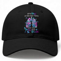 Suicide Prevention Awareness Baseball Cap It's Okay If The Only Thing You Did Today Was Breath Lung Flower Butterfly