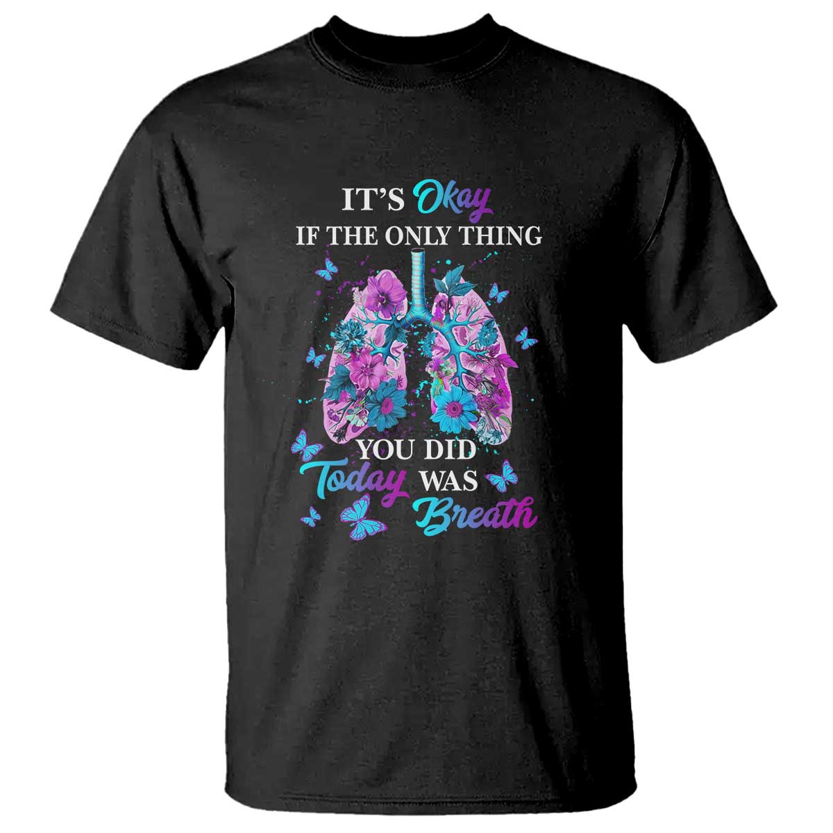 Suicide Prevention Awareness T Shirt It's Okay If The Only Thing You Did Today Was Breath Lung Flower Butterfly - Wonder Print Shop