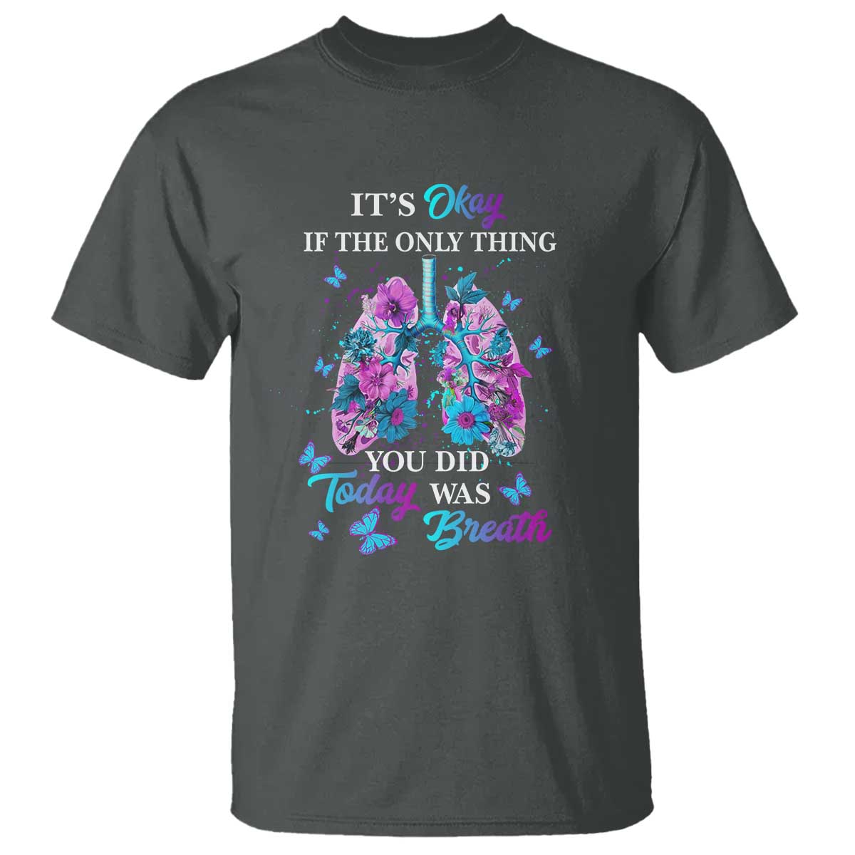 Suicide Prevention Awareness T Shirt It's Okay If The Only Thing You Did Today Was Breath Lung Flower Butterfly - Wonder Print Shop