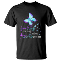 Suicide Prevention Awareness T Shirt Your Wings Are Ready But Our Hearts Were Not Butterfly - Wonder Print Shop
