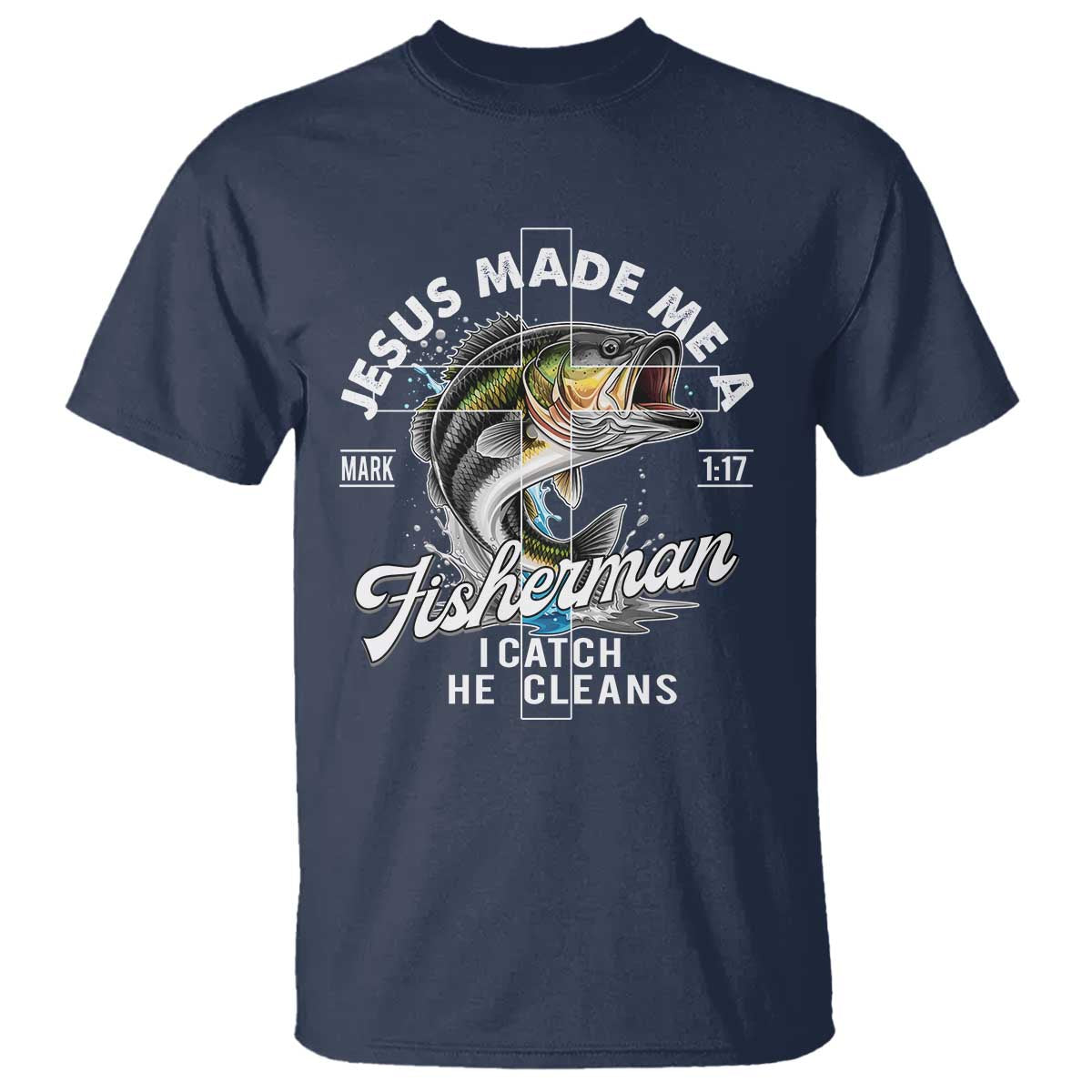 Jesus Made Me A Fisherman I Catch He Cleans T Shirt Christian Fisher - Wonder Print Shop