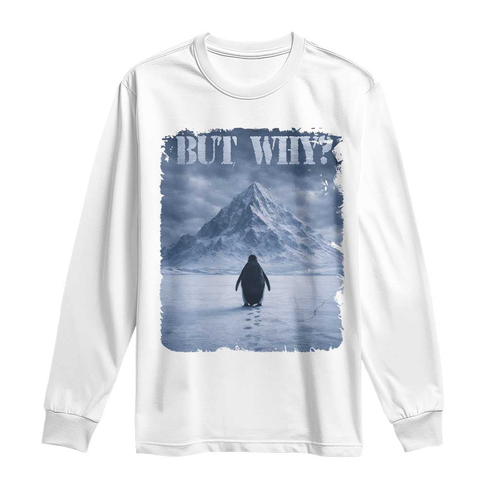Nihilist Penguin But Why Long Sleeve Shirt Snow Mountains Motivational Penguin Meme