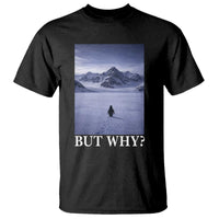 Nihilist Penguin But Why T Shirt Lone Penguin Walking Toward Mountain Meme