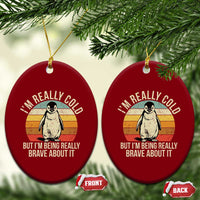 I Am Really Cold But I'm Being Really Brave About It Ceramic Ornament Funny Penguin