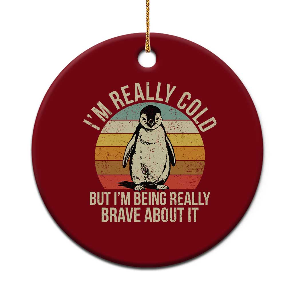 I Am Really Cold But I'm Being Really Brave About It Ceramic Ornament Funny Penguin