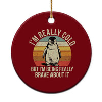 I Am Really Cold But I'm Being Really Brave About It Ceramic Ornament Funny Penguin