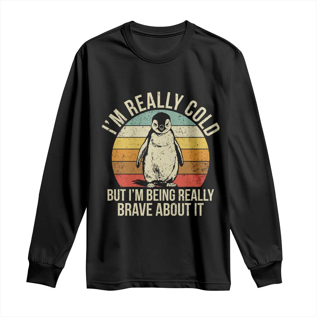 I Am Really Cold But I'm Being Really Brave About It Long Sleeve Shirt Funny Penguin