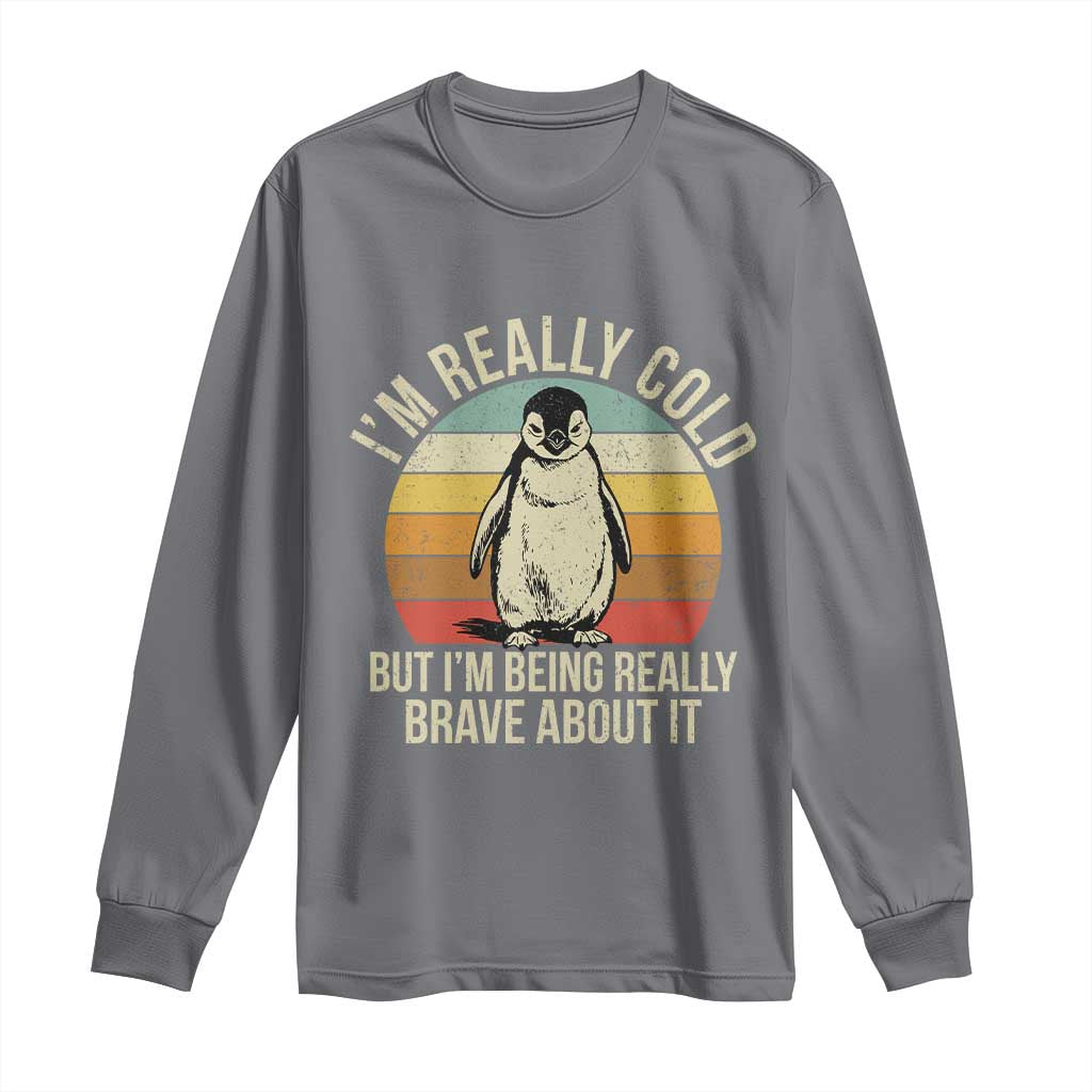 I Am Really Cold But I'm Being Really Brave About It Long Sleeve Shirt Funny Penguin