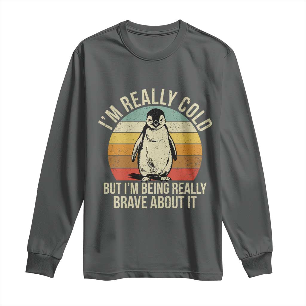 I Am Really Cold But I'm Being Really Brave About It Long Sleeve Shirt Funny Penguin