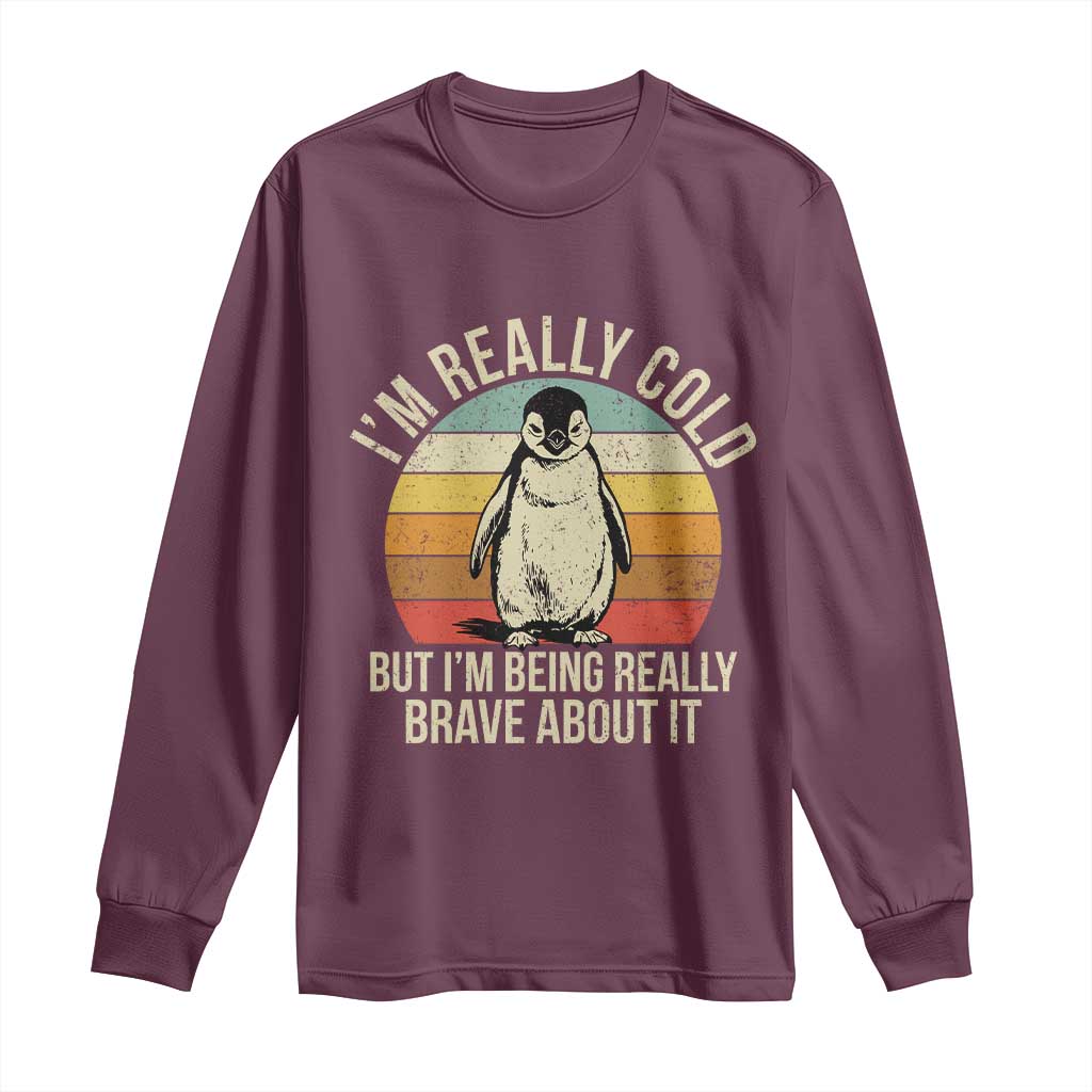 I Am Really Cold But I'm Being Really Brave About It Long Sleeve Shirt Funny Penguin