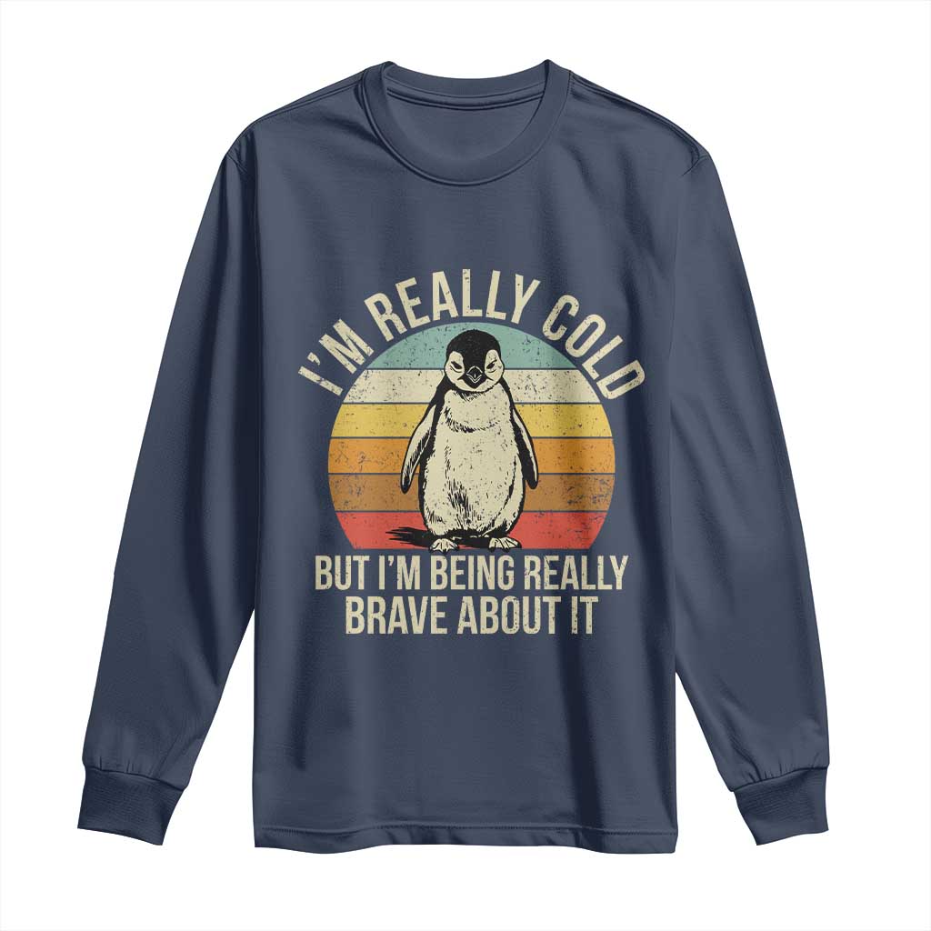 I Am Really Cold But I'm Being Really Brave About It Long Sleeve Shirt Funny Penguin