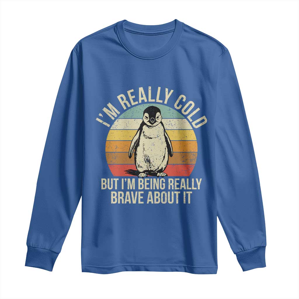 I Am Really Cold But I'm Being Really Brave About It Long Sleeve Shirt Funny Penguin