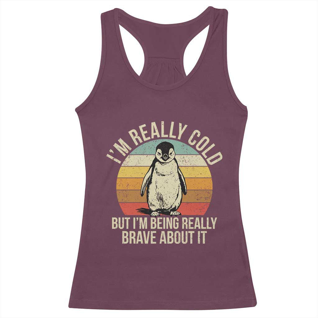 I Am Really Cold But I'm Being Really Brave About It Racerback Tank Top Funny Penguin