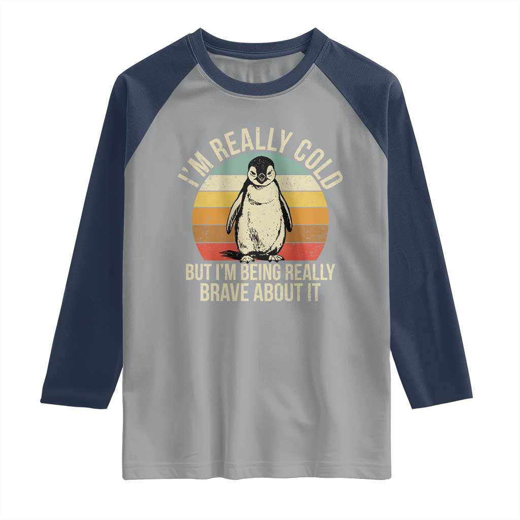 I Am Really Cold But I'm Being Really Brave About It Raglan Shirt Funny Penguin