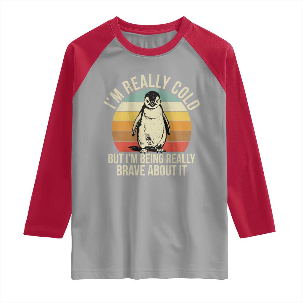 I Am Really Cold But I'm Being Really Brave About It Raglan Shirt Funny Penguin