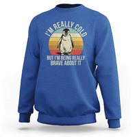 I Am Really Cold But I'm Being Really Brave About It Sweatshirt Funny Penguin