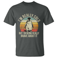 I Am Really Cold But I'm Being Really Brave About It T Shirt Funny Penguin