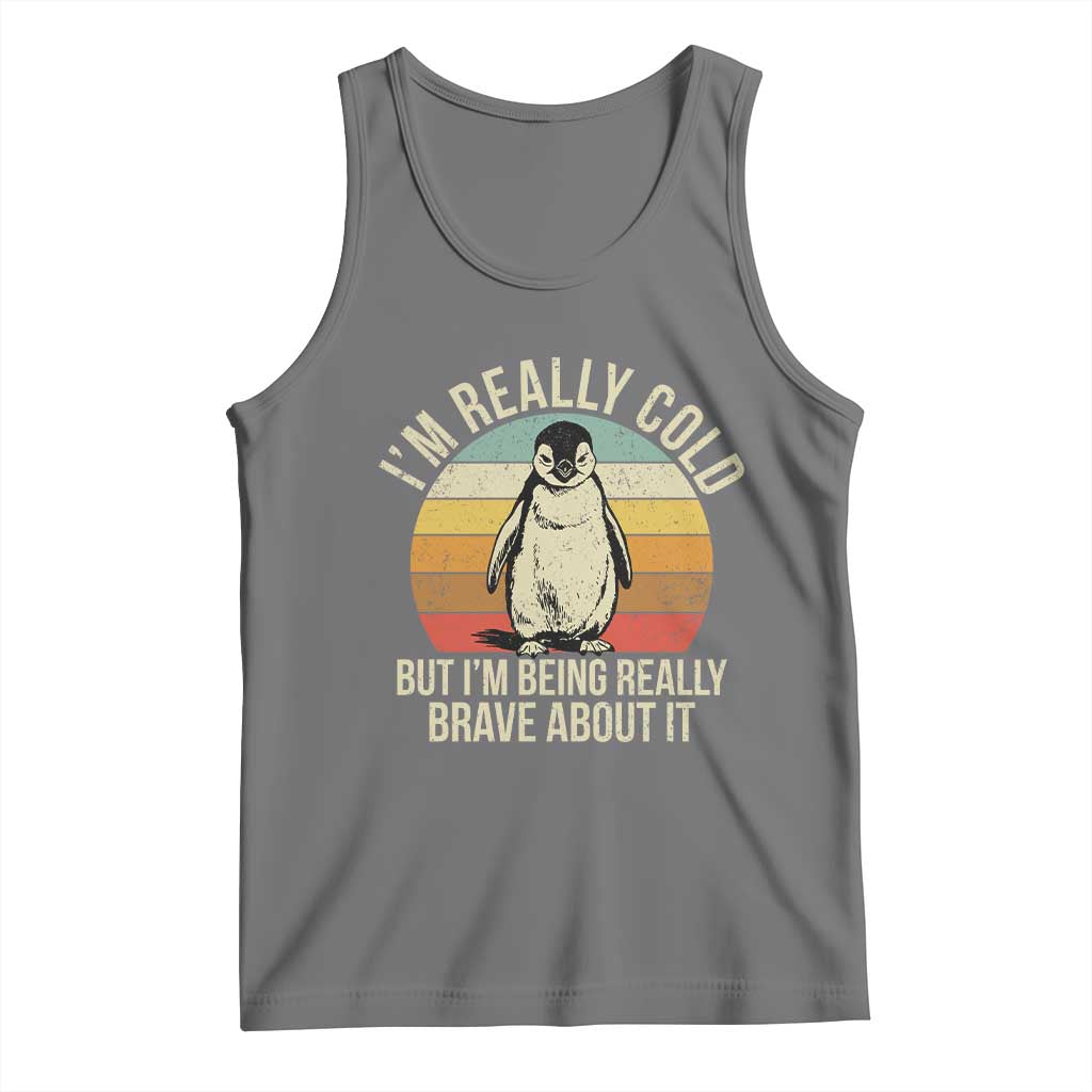 I Am Really Cold But I'm Being Really Brave About It Tank Top Funny Penguin