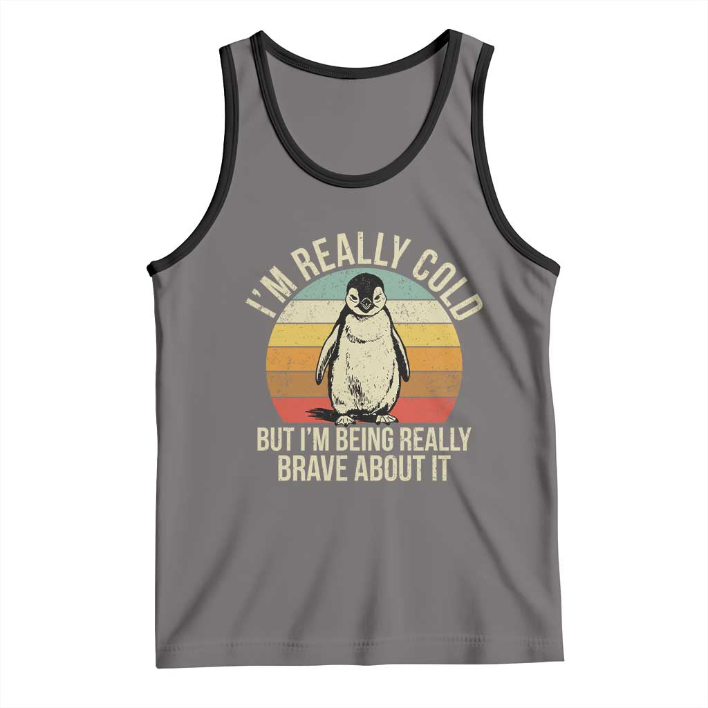 I Am Really Cold But I'm Being Really Brave About It Tank Top Funny Penguin