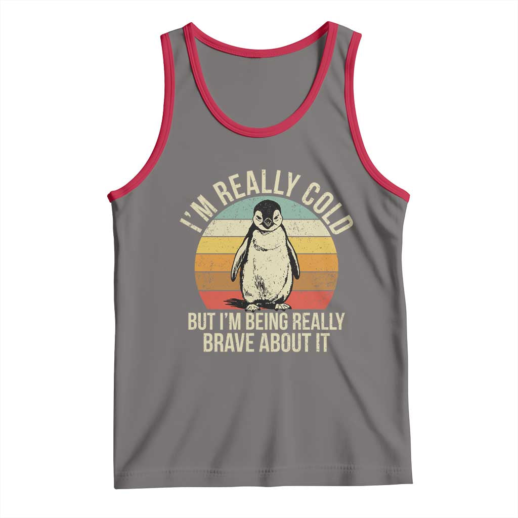 I Am Really Cold But I'm Being Really Brave About It Tank Top Funny Penguin