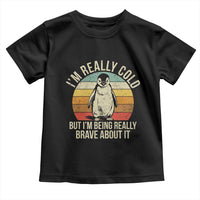 I Am Really Cold But I'm Being Really Brave About It Toddler T Shirt Funny Penguin