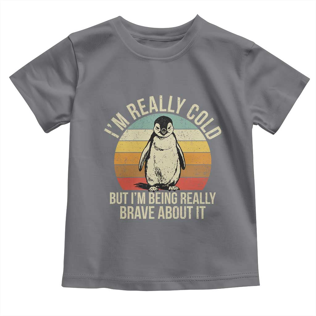 I Am Really Cold But I'm Being Really Brave About It Toddler T Shirt Funny Penguin