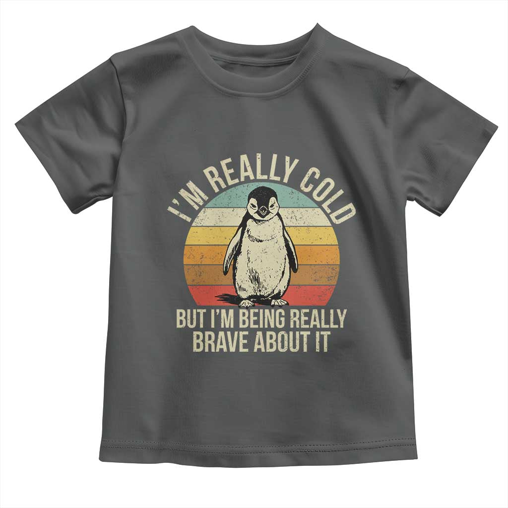 I Am Really Cold But I'm Being Really Brave About It Toddler T Shirt Funny Penguin