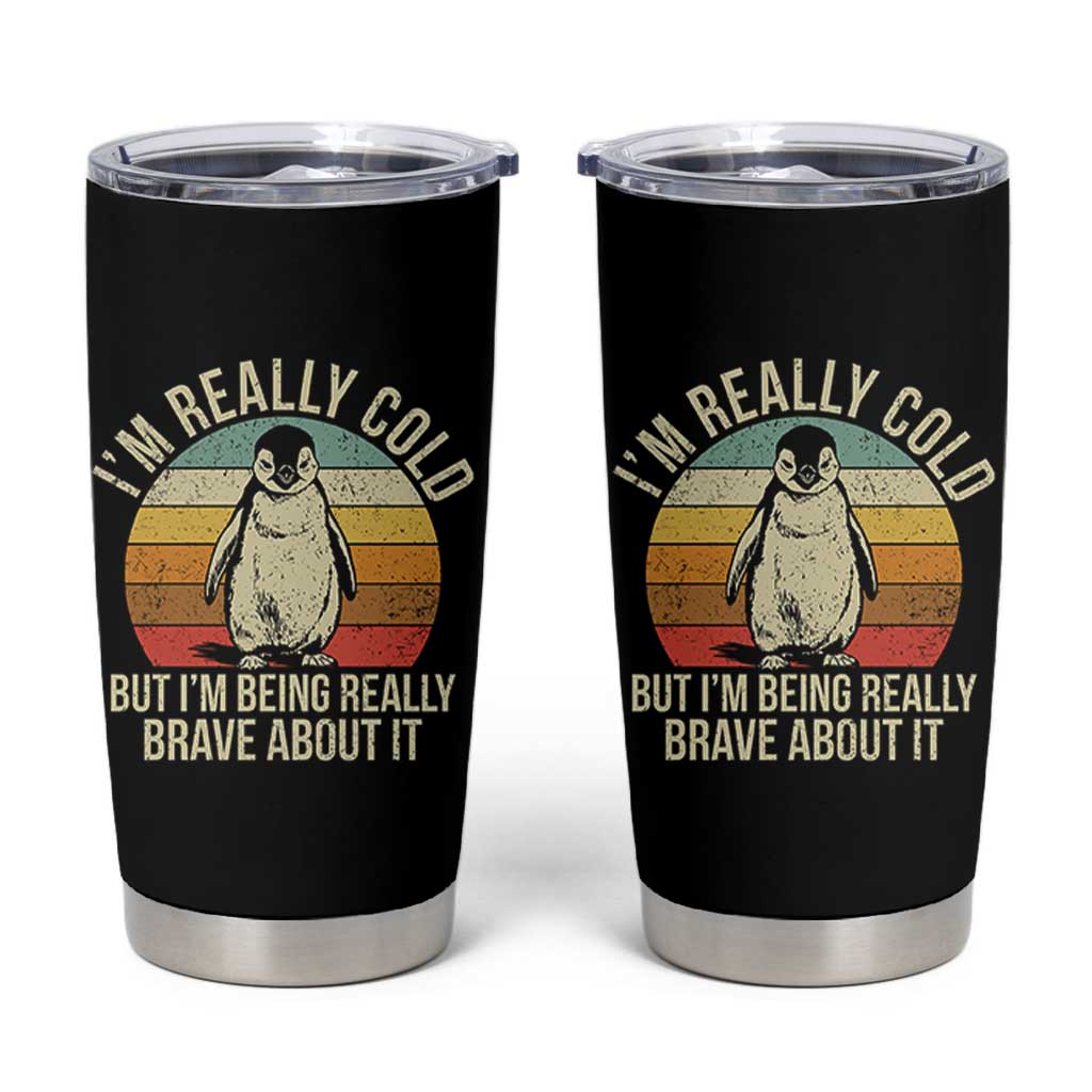 I Am Really Cold But I'm Being Really Brave About It Tumbler Cup Funny Penguin