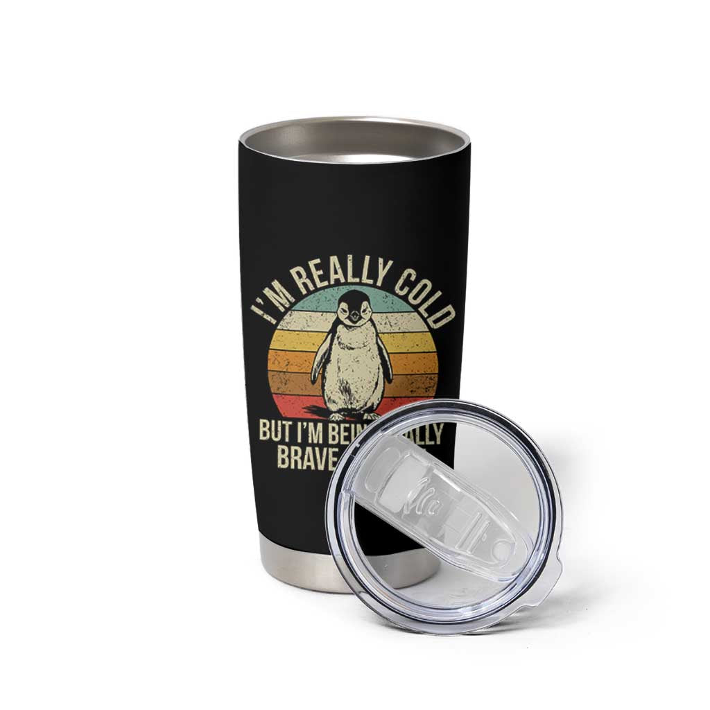I Am Really Cold But I'm Being Really Brave About It Tumbler Cup Funny Penguin