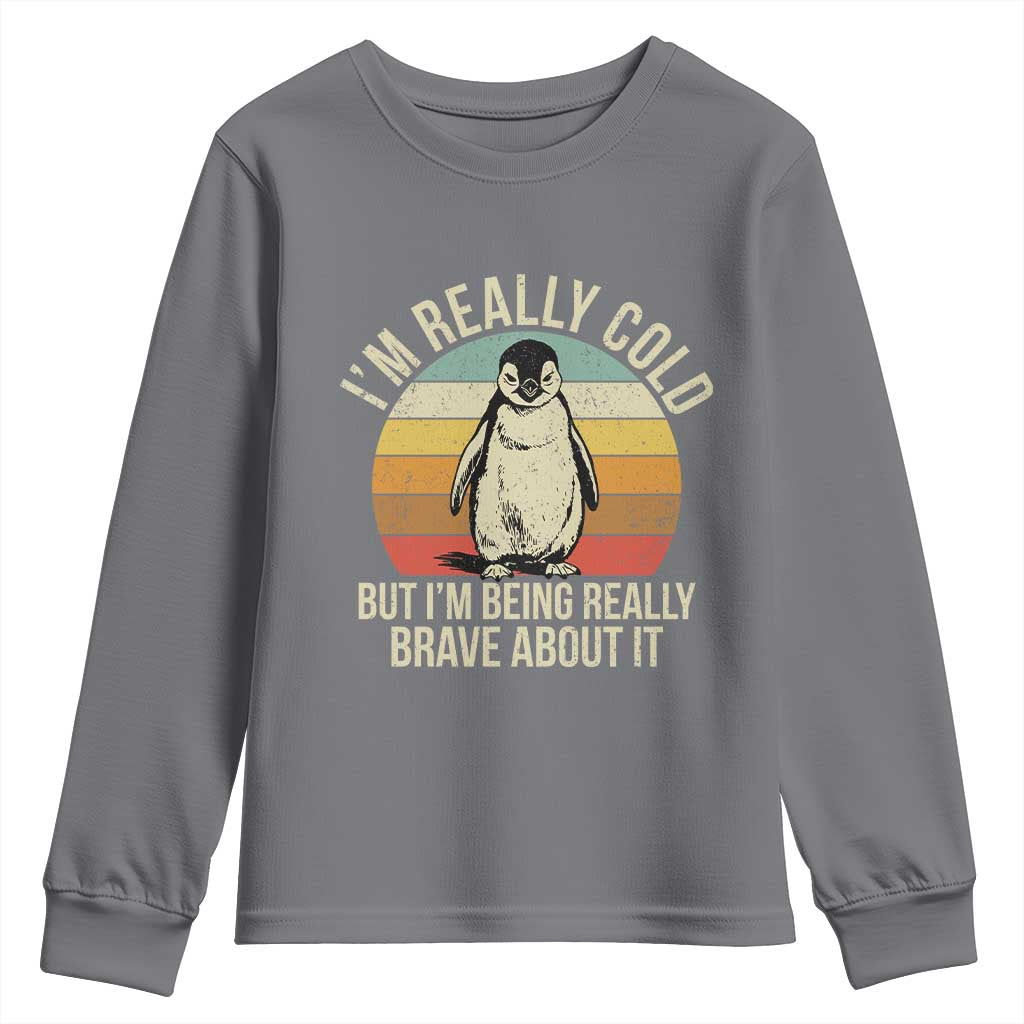 I Am Really Cold But I'm Being Really Brave About It Youth Sweatshirt Funny Penguin