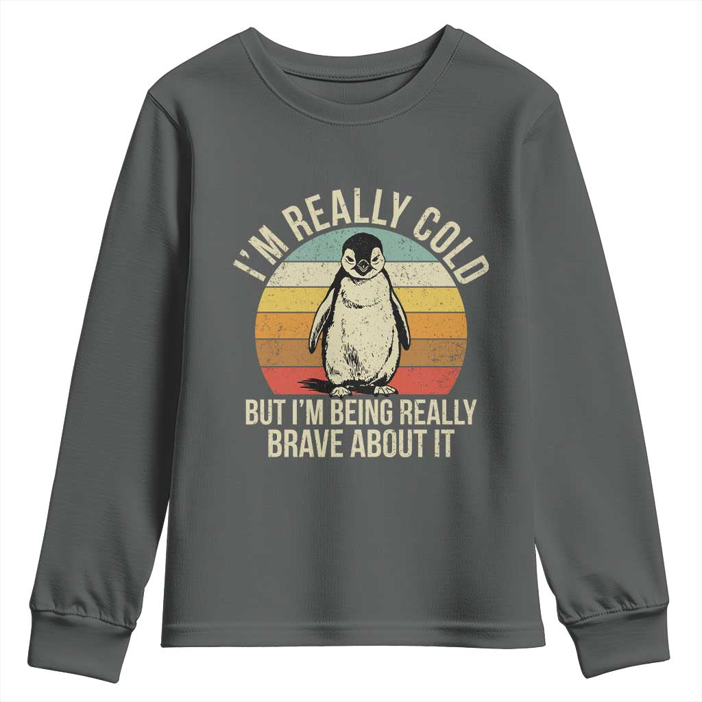 I Am Really Cold But I'm Being Really Brave About It Youth Sweatshirt Funny Penguin