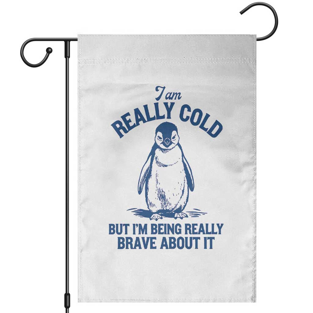 I Am Really Cold But I'm Being Really Brave About It Penguin Garden Flag