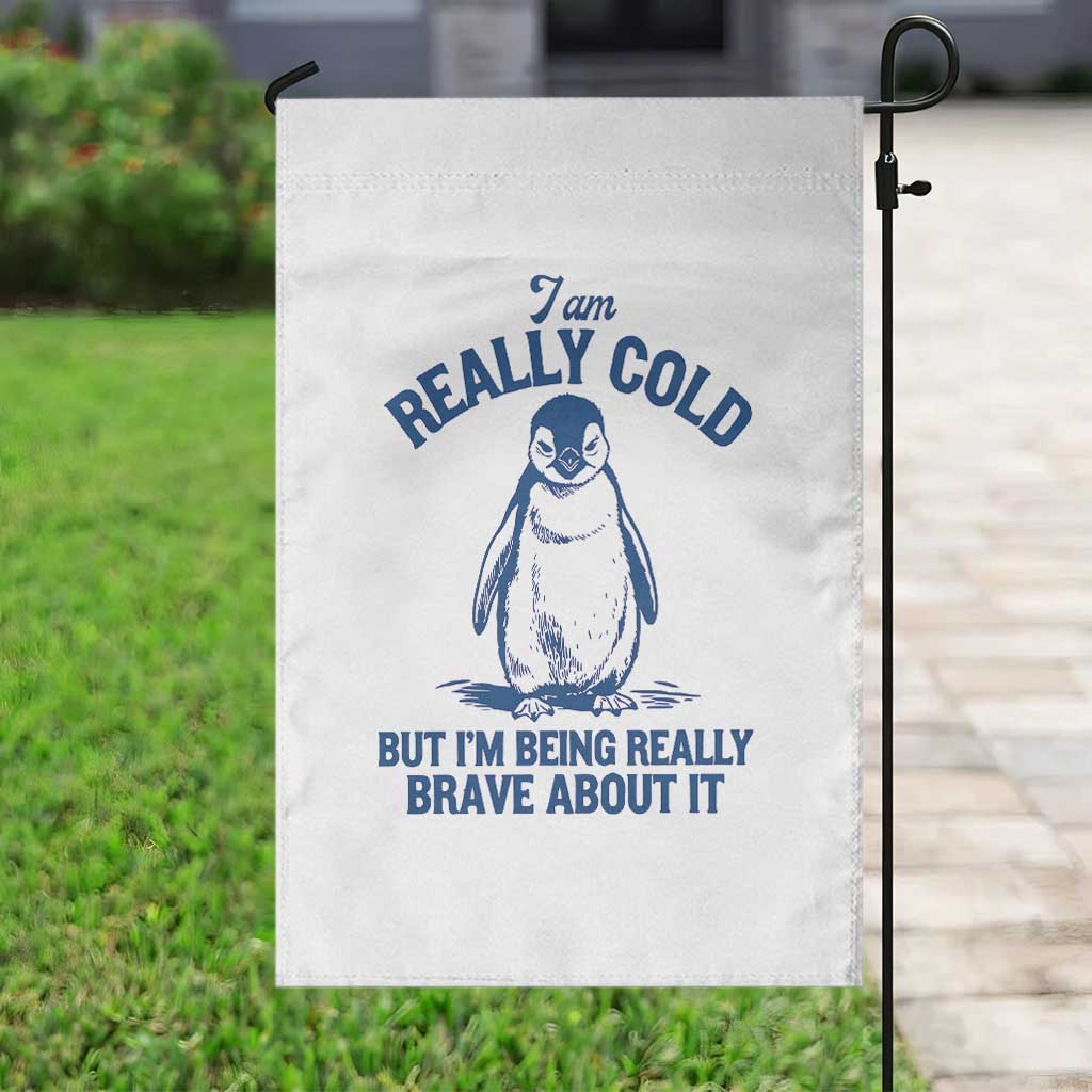 I Am Really Cold But I'm Being Really Brave About It Penguin Garden Flag