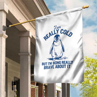 I Am Really Cold But I'm Being Really Brave About It Penguin Garden Flag