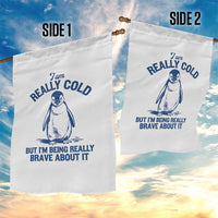 I Am Really Cold But I'm Being Really Brave About It Penguin Garden Flag