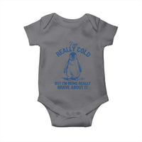 I Am Really Cold But I'm Being Really Brave About It Penguin Baby Onesie