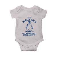 I Am Really Cold But I'm Being Really Brave About It Penguin Baby Onesie