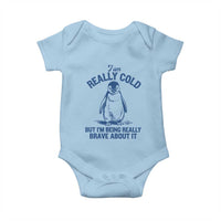 I Am Really Cold But I'm Being Really Brave About It Penguin Baby Onesie