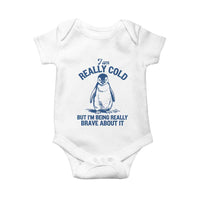 I Am Really Cold But I'm Being Really Brave About It Penguin Baby Onesie