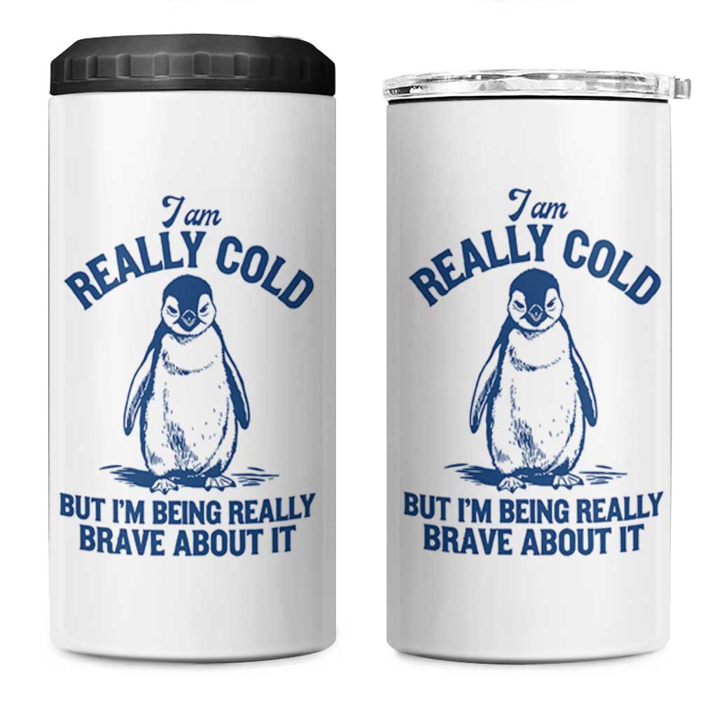 I Am Really Cold But I'm Being Really Brave About It Penguin 4 in 1 Can Cooler Tumbler