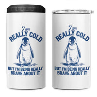 I Am Really Cold But I'm Being Really Brave About It Penguin 4 in 1 Can Cooler Tumbler