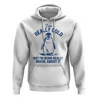 I Am Really Cold But I'm Being Really Brave About It Penguin Hoodie