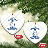 I Am Really Cold But I'm Being Really Brave About It Penguin Ceramic Ornament