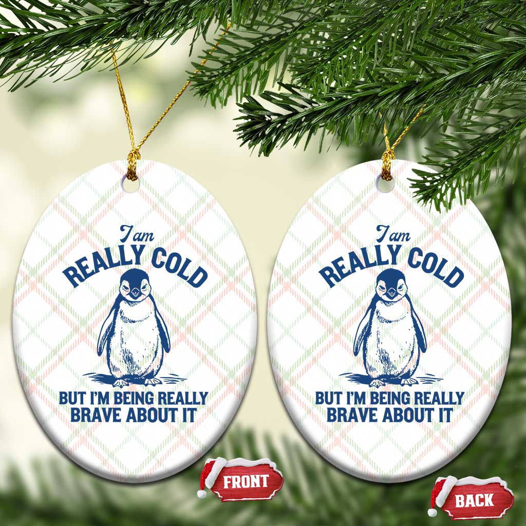 I Am Really Cold But I'm Being Really Brave About It Penguin Ceramic Ornament