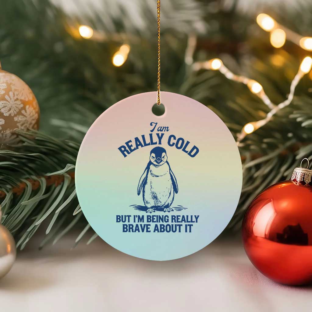 I Am Really Cold But I'm Being Really Brave About It Penguin Ceramic Ornament