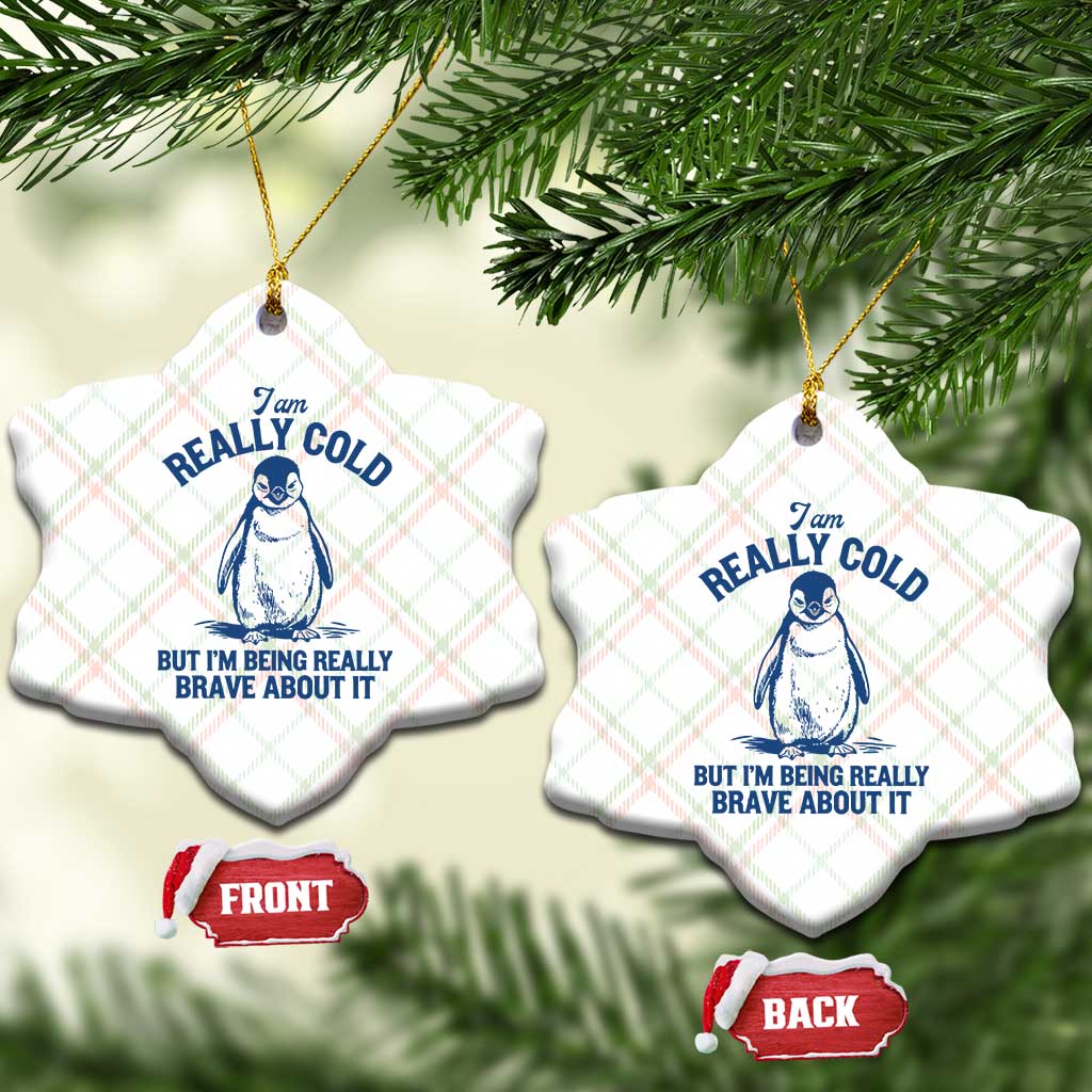 I Am Really Cold But I'm Being Really Brave About It Penguin Ceramic Ornament