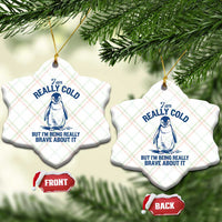 I Am Really Cold But I'm Being Really Brave About It Penguin Ceramic Ornament