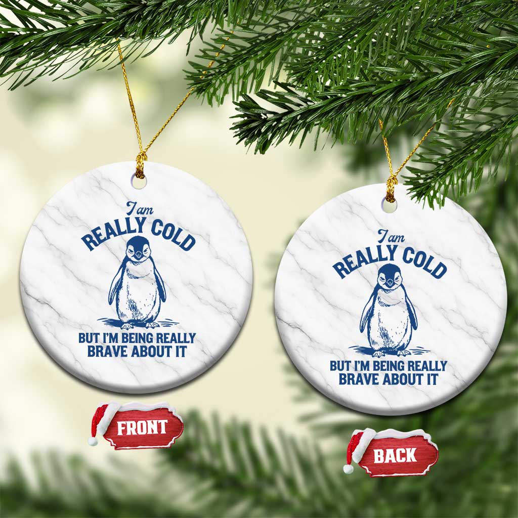 I Am Really Cold But I'm Being Really Brave About It Penguin Ceramic Ornament